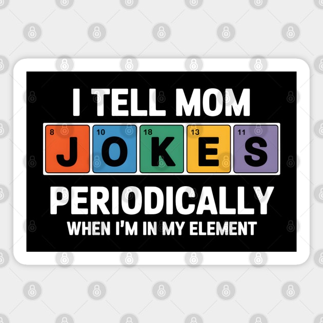 I Tell Mom Jokes Periodically Magnet by MakerMind8.2